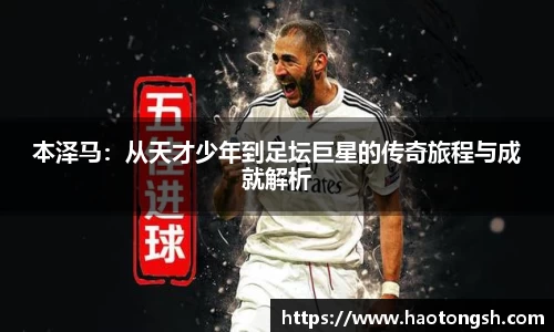 本泽马：从天才少年到足坛巨星的传奇旅程与成就解析